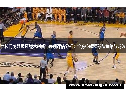 弗拉门戈超级杯战术创新与表现评估分析：全方位解读球队策略与成效