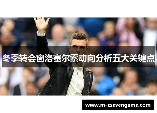 冬季转会窗洛塞尔索动向分析五大关键点