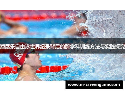 潘展乐自由泳世界纪录背后的跨学科训练方法与实践探究