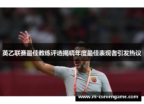 英乙联赛最佳教练评选揭晓年度最佳表现者引发热议