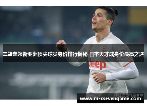 三笘薰领衔亚洲顶尖球员身价排行揭秘 日本天才成身价最高之选