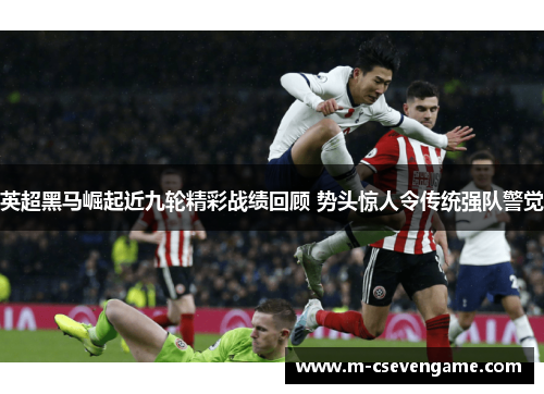 英超黑马崛起近九轮精彩战绩回顾 势头惊人令传统强队警觉