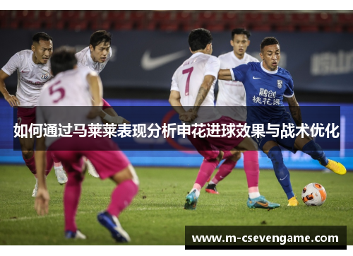 如何通过马莱莱表现分析申花进球效果与战术优化