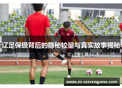 辽足保级背后的隐秘较量与真实故事揭秘