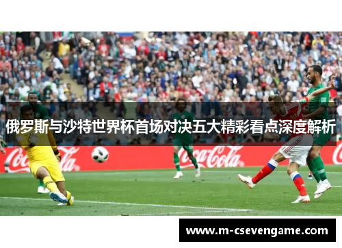 俄罗斯与沙特世界杯首场对决五大精彩看点深度解析