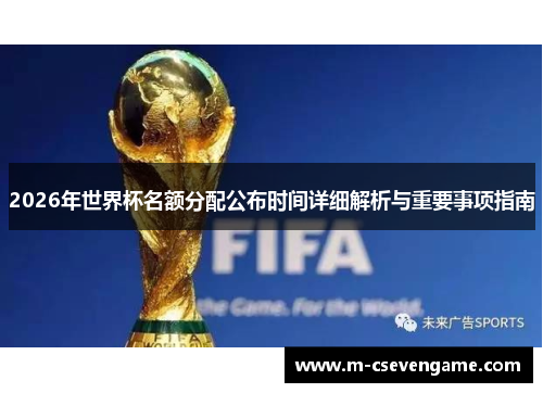 2026年世界杯名额分配公布时间详细解析与重要事项指南