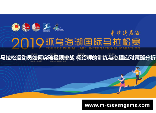 马拉松运动员如何突破极限挑战 杨绍辉的训练与心理应对策略分析
