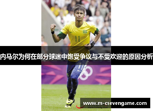 内马尔为何在部分球迷中饱受争议与不受欢迎的原因分析